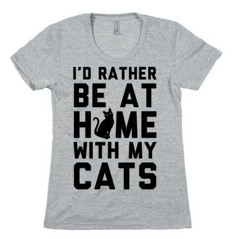 I'd Rather Be At Home With My Cats Womens T-Shirt