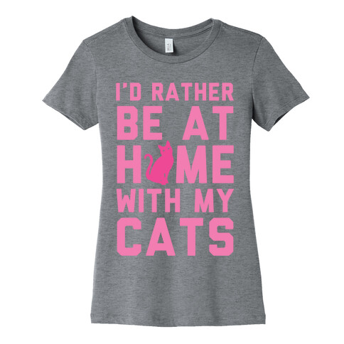 I'd Rather Be At Home With My Cats Womens T-Shirt