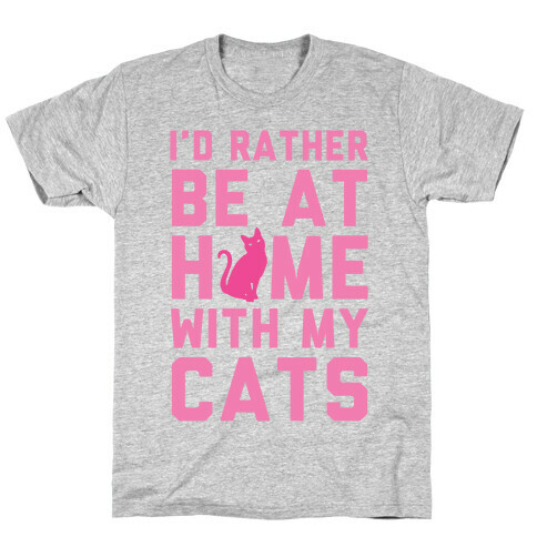 I'd Rather Be At Home With My Cats T-Shirt