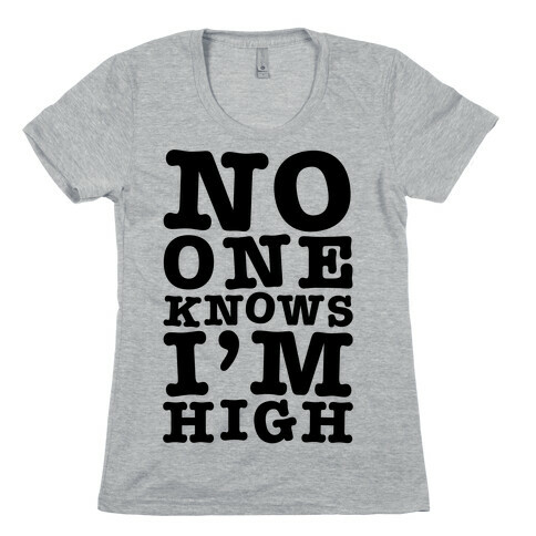 No One Knows I'm High Womens T-Shirt