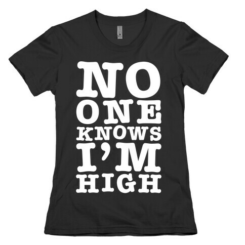 No One Knows I'm High Womens T-Shirt