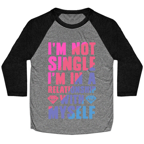 I'm Not Single, I'm in a Relationship with Myself Baseball Tee