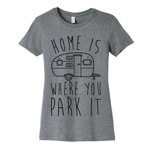 Home Is Where You Park It Womens T-Shirt