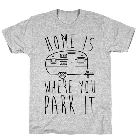 Home Is Where You Park It T-Shirt