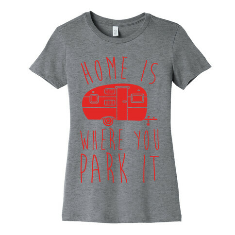 Home Is Where You Park It Womens T-Shirt