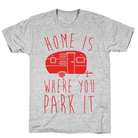 Home Is Where You Park It T-Shirt