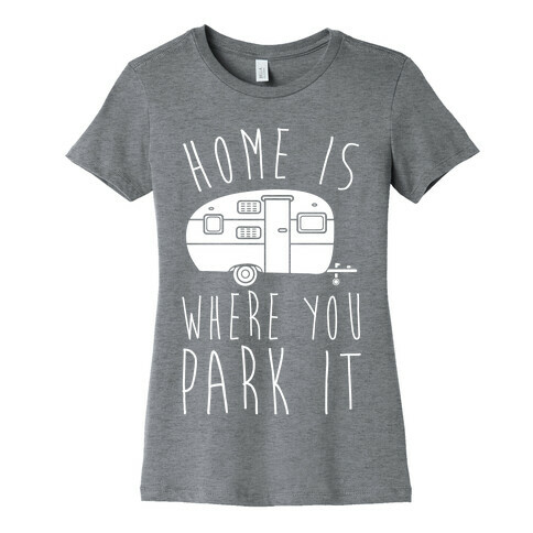 Home Is Where You Park It Womens T-Shirt