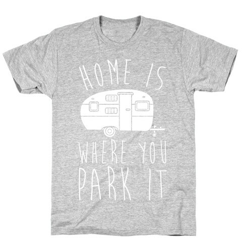 Home Is Where You Park It T-Shirt