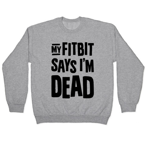 My Fitbit Says I'm Dead Pullover