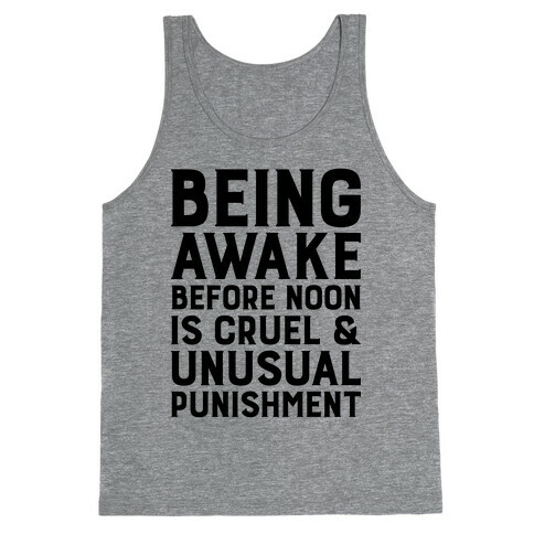 Being Awake Before Noon is Cruel & Unusual Punishment Tank Top