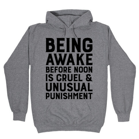 Being Awake Before Noon is Cruel & Unusual Punishment Hooded Sweatshirt