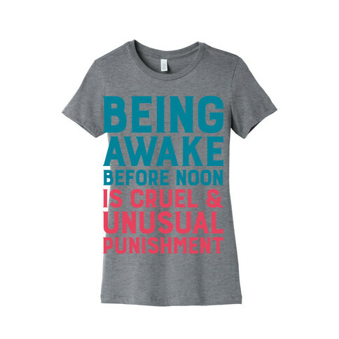 Being Awake Before Noon is Cruel & Unusual Punishment Womens T-Shirt