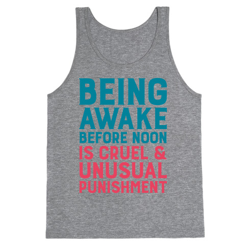 Being Awake Before Noon is Cruel & Unusual Punishment Tank Top