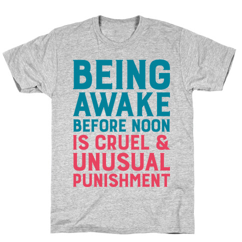 Being Awake Before Noon is Cruel & Unusual Punishment T-Shirt