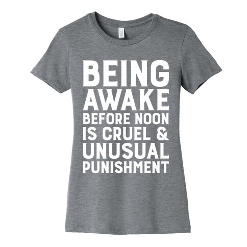 Being Awake Before Noon is Cruel & Unusual Punishment Womens T-Shirt