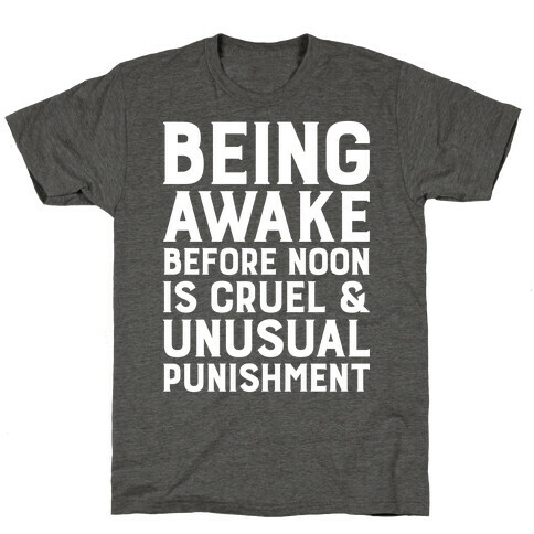 Being Awake Before Noon is Cruel & Unusual Punishment T-Shirt