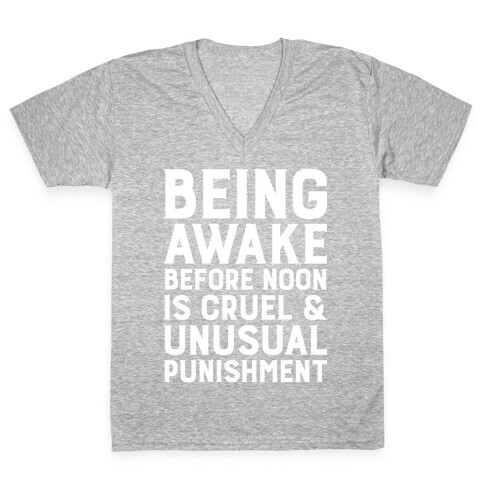 Being Awake Before Noon is Cruel & Unusual Punishment V-Neck Tee Shirt