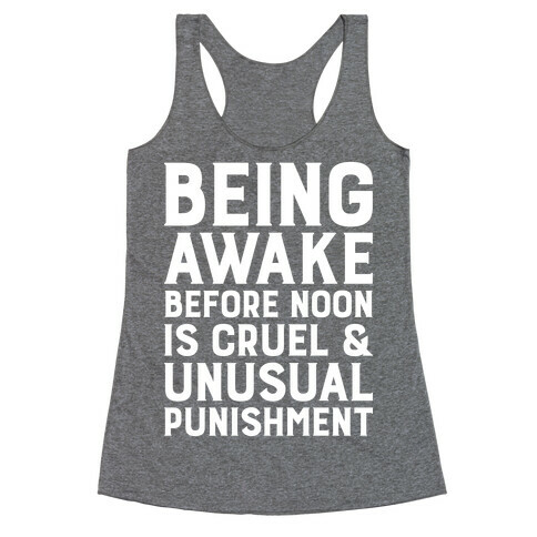 Being Awake Before Noon is Cruel & Unusual Punishment Racerback Tank Top