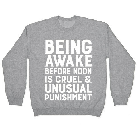 Being Awake Before Noon is Cruel & Unusual Punishment Pullover