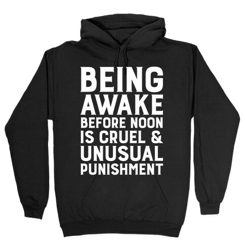 Being Awake Before Noon is Cruel & Unusual Punishment Hooded Sweatshirt