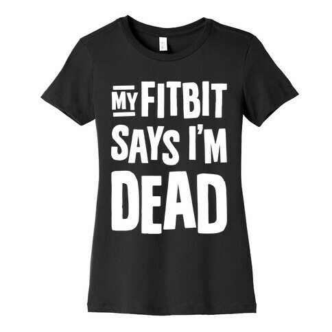 My Fitbit Says I'm Dead Womens T-Shirt