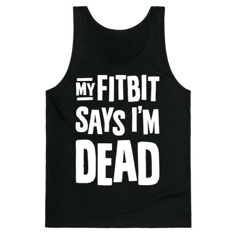 My Fitbit Says I'm Dead Tank Top