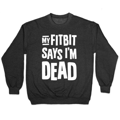 My Fitbit Says I'm Dead Pullover
