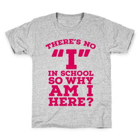 There's No "I" in School so Why am I Here? Kids T-Shirt