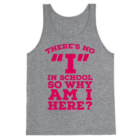 There's No "I" in School so Why am I Here? Tank Top