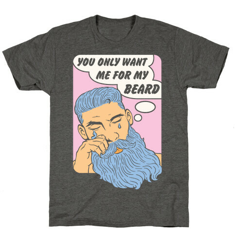 You Only Want Me For My Beard T-Shirt