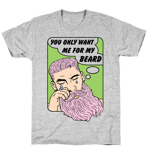 You Only Want Me For My Beard T-Shirt