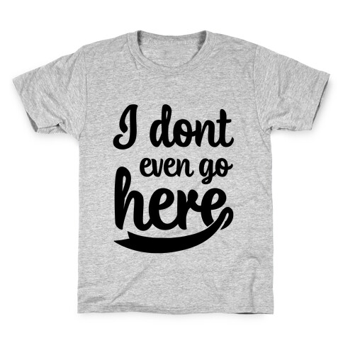 I Don't Even Go Here Kids T-Shirt