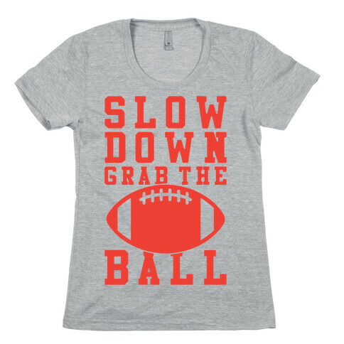 Slow Down Grab The Ball Womens T-Shirt