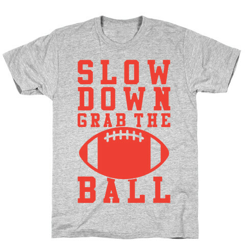 Slow Down Grab The Ball T-Shirt