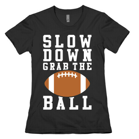 Slow Down Grab The Ball Womens T-Shirt