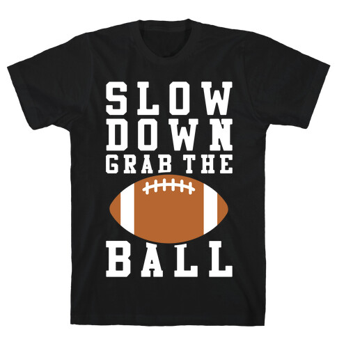 Slow Down Grab The Ball T-Shirt