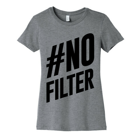 No Filter Womens T-Shirt