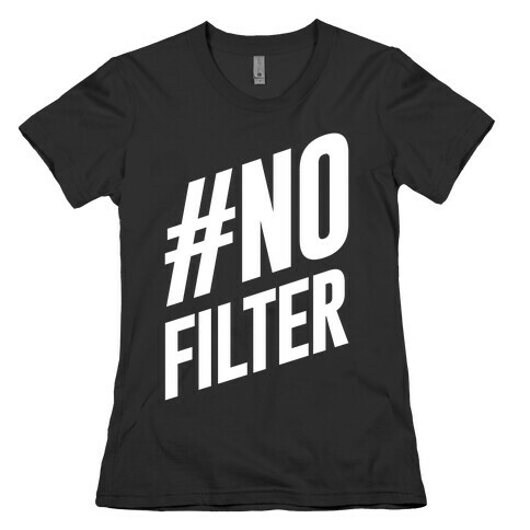 No Filter Womens T-Shirt