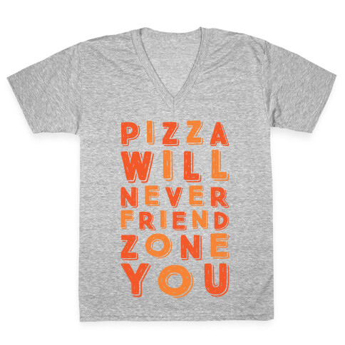 Pizza Will Never Friend Zone You V-Neck Tee Shirt