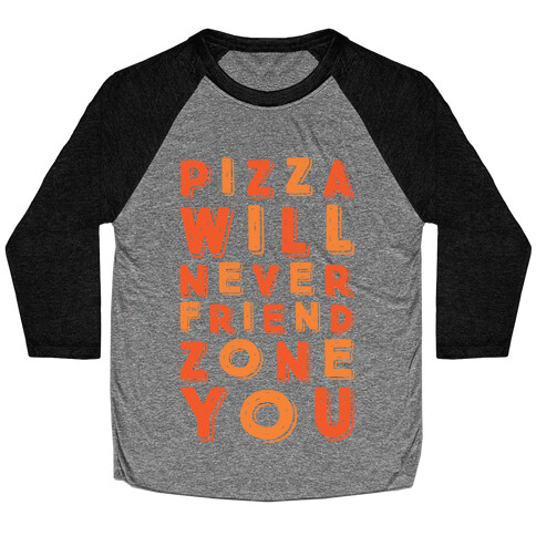 Pizza Will Never Friend Zone You Baseball Tee