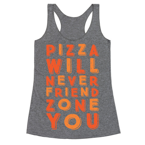 Pizza Will Never Friend Zone You Racerback Tank Top