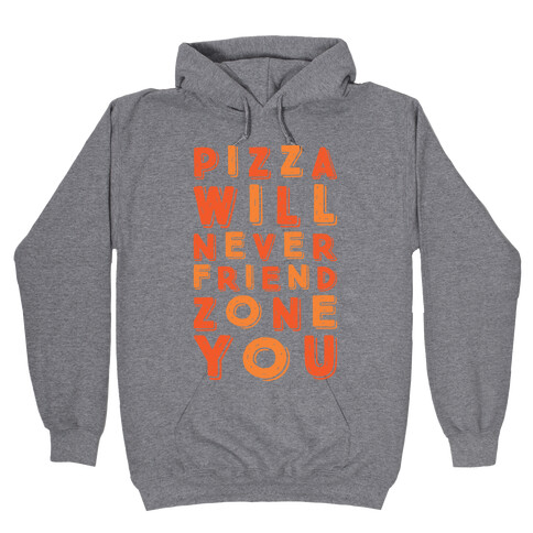Pizza Will Never Friend Zone You Hooded Sweatshirt