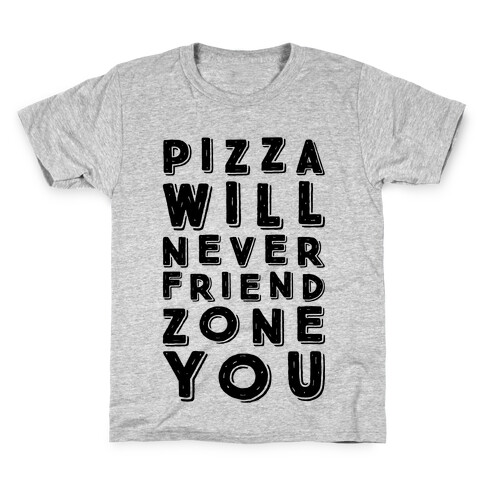 Pizza Will Never Friend Zone You Kids T-Shirt