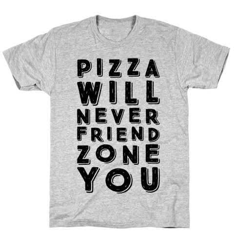 Pizza Will Never Friend Zone You T-Shirt