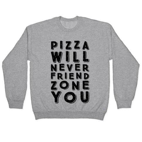 Pizza Will Never Friend Zone You Pullover