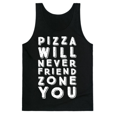 Pizza Will Never Friend Zone You Tank Top