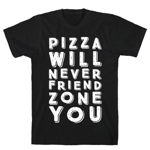 Pizza Will Never Friend Zone You T-Shirt