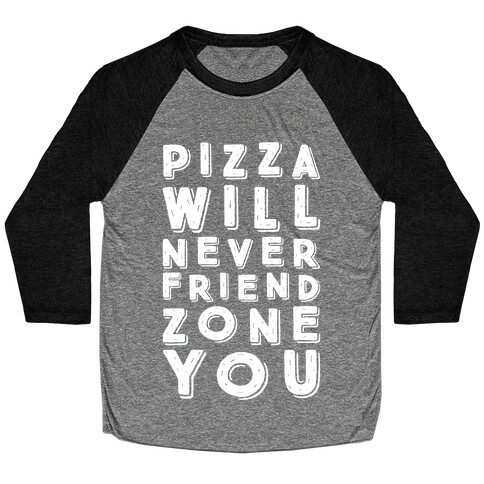 Pizza Will Never Friend Zone You Baseball Tee