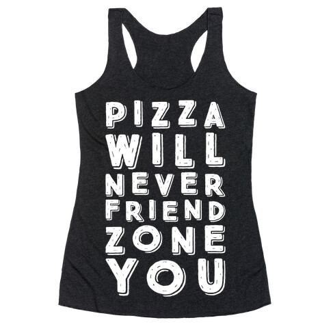 Pizza Will Never Friend Zone You Racerback Tank Top