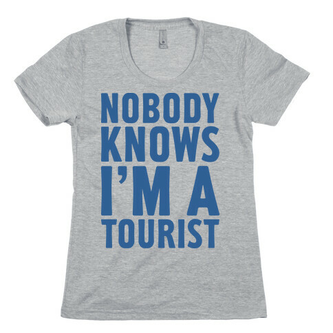 Nobody Knows I'm a Tourist Womens T-Shirt